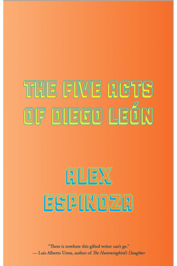 Five Acts of Diego Leon by Alex Espinoza