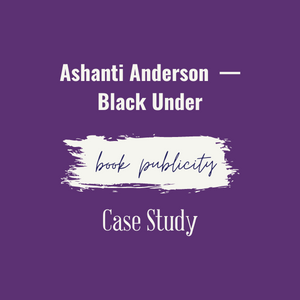 Book Publicity Case Study Ashanti Anderson — Black Under