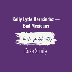 Kelly Lytle Hernández — Bad Mexicans Book Publicity Case Study