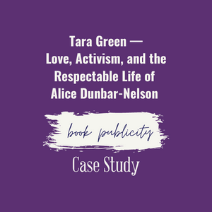 Tara Green - Love, Activism, and the Respectable Life of Alice Dunbar-Nelson | Book Publicity Case Study