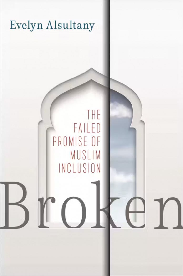 Broken The Failed Promise of Muslim Inclusion | Evelyn Alsultany | New York University Press