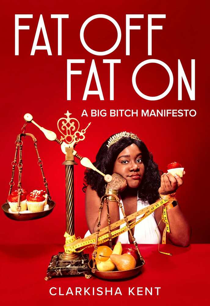 Fat Off, Fat On: A Big Bitch Manifesto | Clarkisha Kent