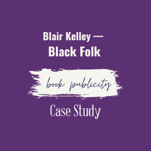 Blair Kelley Black Folk Book Publicity Case Study