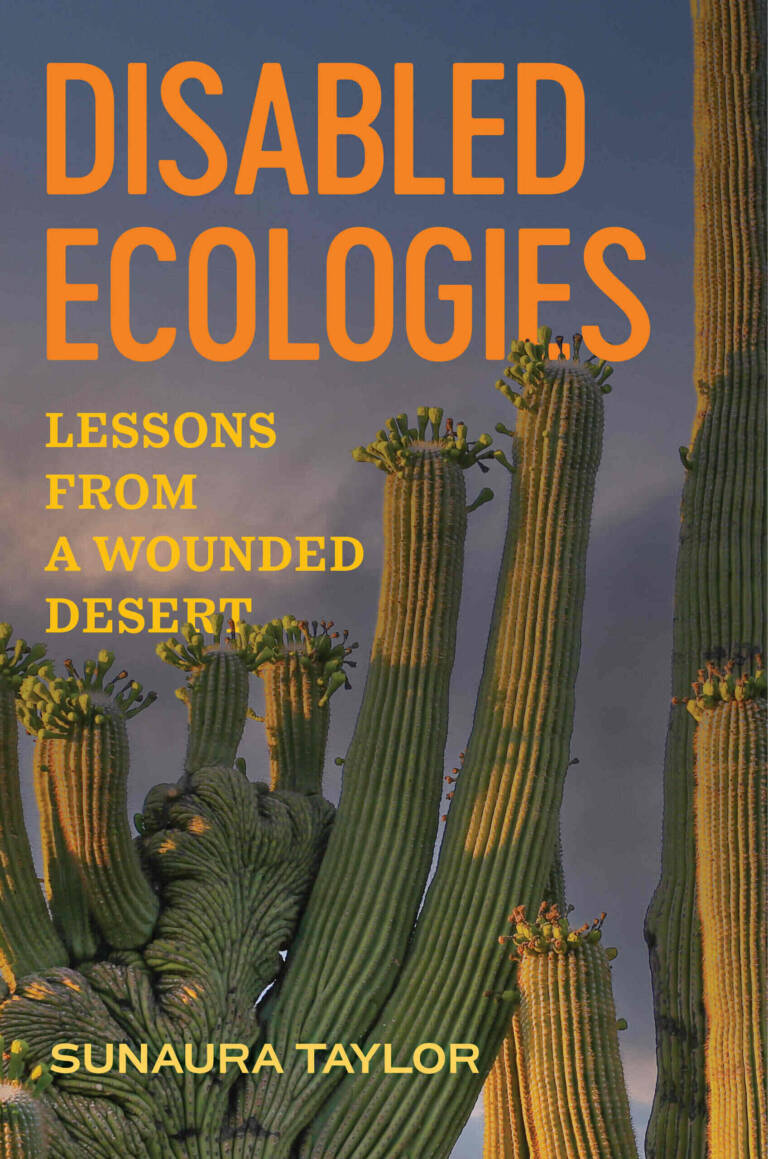 Disabled Ecologies: Lessons from a Wounded Desert by Sunaura Taylor
