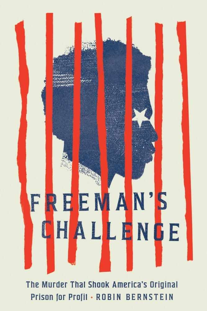 Freeman's Challenge: The Murder That Shook America's Original Prison for Profit by Robin Bernstein