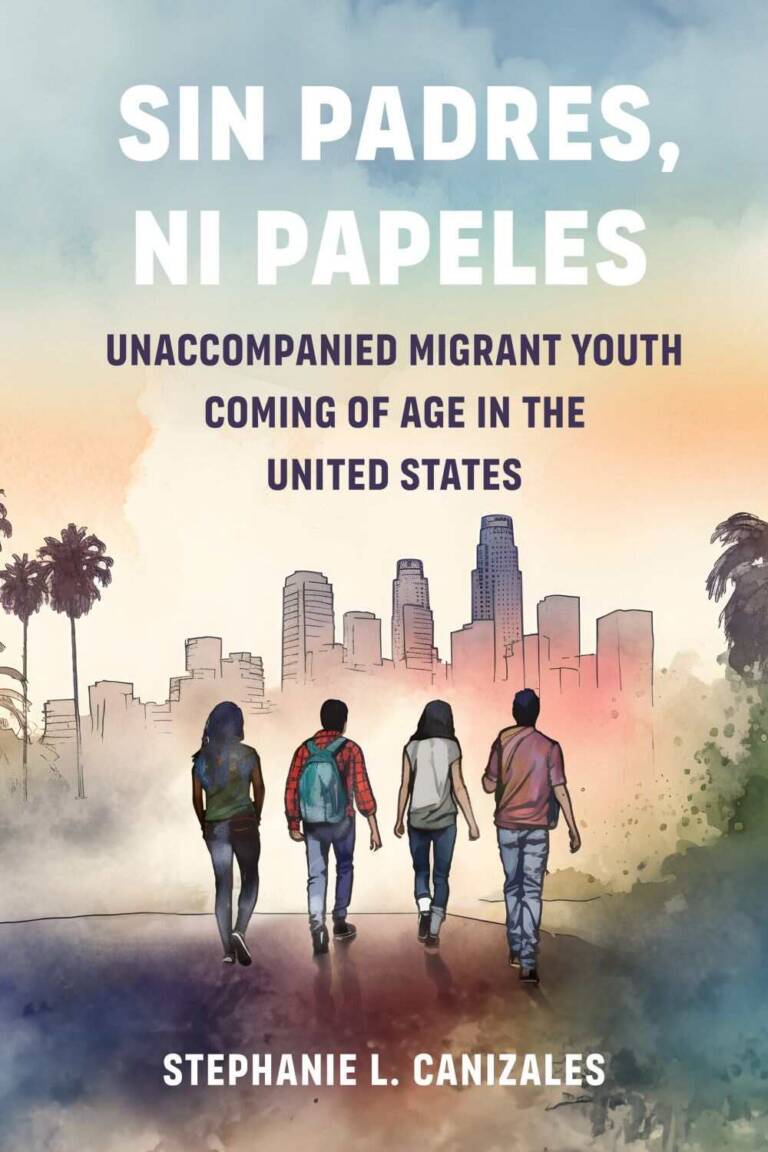 Sin Padres, Ni Papeles by Stephanie L. Canizales, University of California Press