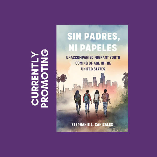 Currently Promoting: Sin Padres, Ni Papeles: Unaccompanied Migrant 